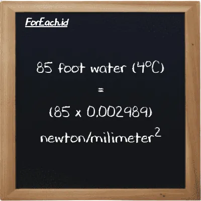 How to convert foot water (4<sup>o</sup>C) to newton/milimeter<sup>2</sup>: 85 foot water (4<sup>o</sup>C) (ftH2O) is equivalent to 85 times 0.002989 newton/milimeter<sup>2</sup> (N/mm<sup>2</sup>)